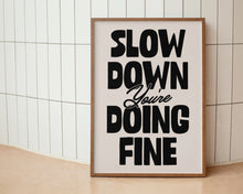 Load image into Gallery viewer, Slow Down You're Doing Fine Print