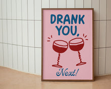 Load image into Gallery viewer, Drank You, Next Print