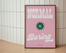 Load image into Gallery viewer, Normal Is Boring Print