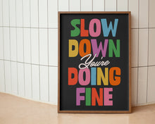 Load image into Gallery viewer, Slow Down You're Doing Fine Print