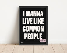 Load image into Gallery viewer, *Framed* Wanna Live Like Common People Print