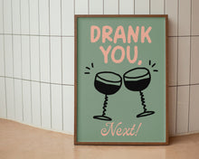 Load image into Gallery viewer, Drank You, Next Print