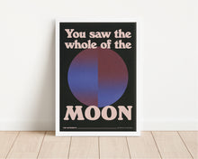 Load image into Gallery viewer, *Framed* You Saw The Whole Of The Moon Print