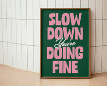 Load image into Gallery viewer, Slow Down You're Doing Fine Print