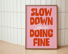 Load image into Gallery viewer, Slow Down You're Doing Fine Print