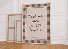 Load image into Gallery viewer, Text Me When You Get Home Print