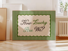 Load image into Gallery viewer, How Lucky Are We? Print