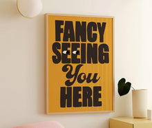 Load image into Gallery viewer, Fancy Seeing You Here Print