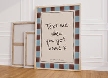 Load image into Gallery viewer, Text Me When You Get Home Print