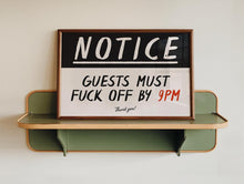 Load image into Gallery viewer, Notice Guests Must F*ck Off By 9pm Print