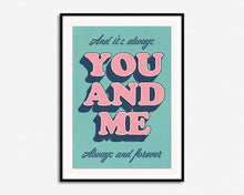 Load image into Gallery viewer, You And Me Always Print