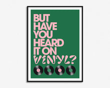 Load image into Gallery viewer, But Have You Heard It On Vinyl? Print