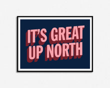 Load image into Gallery viewer, It's Great Up North Print