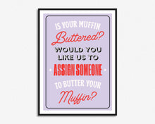Load image into Gallery viewer, Is Your Muffin Buttered Print