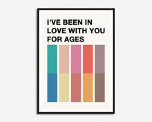 Load image into Gallery viewer, Been In Love With You For Ages Print