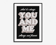 Load image into Gallery viewer, You And Me Always Print
