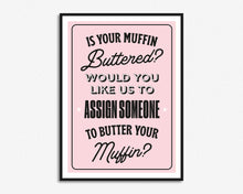 Load image into Gallery viewer, Is Your Muffin Buttered Print
