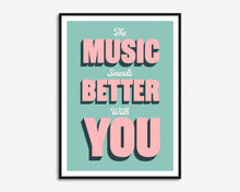 Load image into Gallery viewer, The Music Sounds Better With You Print