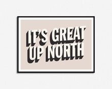 Load image into Gallery viewer, It's Great Up North Print