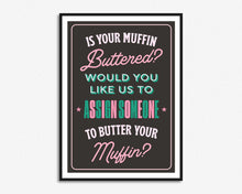 Load image into Gallery viewer, Is Your Muffin Buttered Print