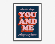 Load image into Gallery viewer, You And Me Always Print