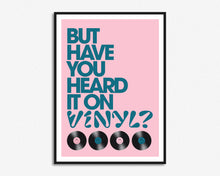 Load image into Gallery viewer, But Have You Heard It On Vinyl? Print