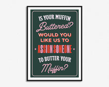 Load image into Gallery viewer, Is Your Muffin Buttered Print