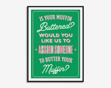 Load image into Gallery viewer, Is Your Muffin Buttered Print