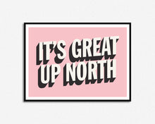 Load image into Gallery viewer, It's Great Up North Print