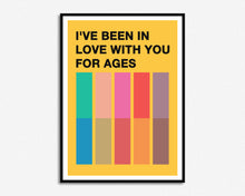 Load image into Gallery viewer, Been In Love With You For Ages Print