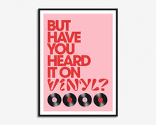 Load image into Gallery viewer, But Have You Heard It On Vinyl? Print