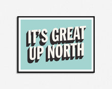 Load image into Gallery viewer, It's Great Up North Print