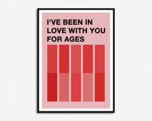 Load image into Gallery viewer, Been In Love With You For Ages Print