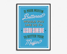 Load image into Gallery viewer, Is Your Muffin Buttered Print