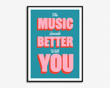 Load image into Gallery viewer, The Music Sounds Better With You Print