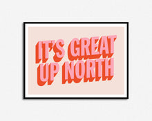 Load image into Gallery viewer, It's Great Up North Print