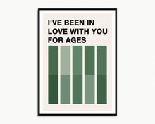 Load image into Gallery viewer, Been In Love With You For Ages Print