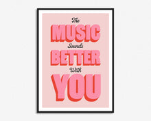 Load image into Gallery viewer, The Music Sounds Better With You Print