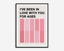 Load image into Gallery viewer, Been In Love With You For Ages Print