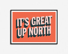 Load image into Gallery viewer, It's Great Up North Print