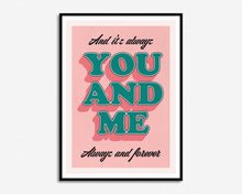 Load image into Gallery viewer, You And Me Always Print
