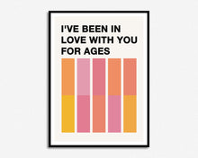 Load image into Gallery viewer, Been In Love With You For Ages Print