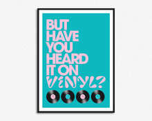 Load image into Gallery viewer, But Have You Heard It On Vinyl? Print