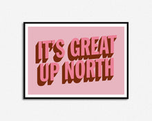 Load image into Gallery viewer, It's Great Up North Print