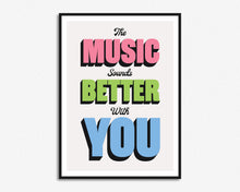Load image into Gallery viewer, The Music Sounds Better With You Print