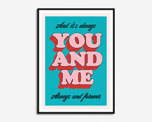 Load image into Gallery viewer, You And Me Always Print