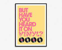 Load image into Gallery viewer, But Have You Heard It On Vinyl? Print
