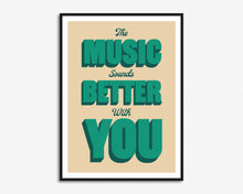 Load image into Gallery viewer, The Music Sounds Better With You Print