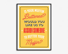 Load image into Gallery viewer, Is Your Muffin Buttered Print