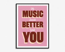 Load image into Gallery viewer, The Music Sounds Better With You Print